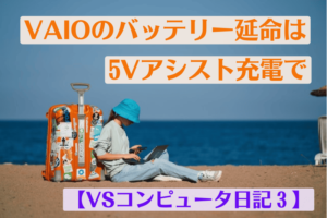 VAIOのバッテリー延命は5Vアシスト充電で【VSコンピュータ日記3】