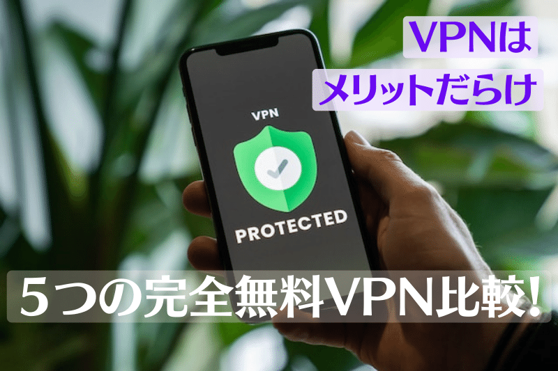 ５つの完全無料VPN比較！VPNを使うメリット