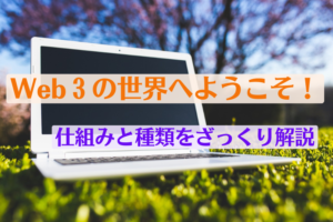 Web3の世界へようこそ!仕組みと種類をざっくり解説